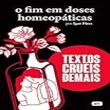 O Fim Em Doses Homeopáticas Textos Cruéis Demais Textos Cruéis Demais Para Serem Lidos Rapidamente 