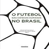 O Futebol Nas Ciências Humanas No Brasil