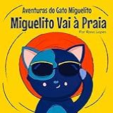 O Gato Miguelito Vai à Praia: Livro Infantil, Educação, 4 Anos - 7 Anos, Histórias E Contos (aventuras Do Gato Miguelito)
