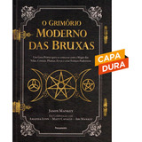 O Grimório Moderno Das Bruxas - Um Guia Prático Para Se Conectar Com A Magia Das Velas, Cristais, Plantas, Ervas E Criar Feitiços Poderosos