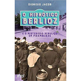 O Hipnótico Berlioz E O Misterioso Rebuliço Em Pirambeiras De Jacob Dionisio Editora Ftd Capa Mole Em Português
