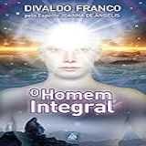 O Homem Integral Série Psicologica Joanna De Ângelis Livro 2 