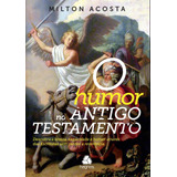 O Humor No Antigo Testamento: Descubra A Leveza, Sagacidade E Humor Através Das Escrituras Sem Perder A Reverência, De Acosta, Milton. Editora Hagnos Ltda, Capa Mole Em Português, 2018