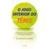 O Jogo Interior Do Tênis - O Guia Clássico Para O Lado Ment