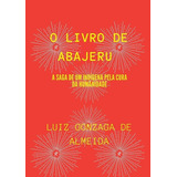 O Livro De Abajeru A Saga De Um Indígena Pela Cura Da Humanidade De Luiz Gonzaga De Almeida Série Não Aplicável Vol 1 Editora Clube De Autores Capa Mole Edição 1 Em Português 2019