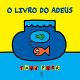 O Livro Do Adeus De Parr Todd Editora Original Ltda little Brown Books For Young Readers Capa Mole Em Português 2017