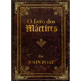 O Livro Dos Mártires Por John Foxe De Foxe John Editorial Ministérios Pão Diário Tapa Dura En Português 2021
