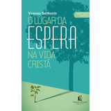 O Lugar Da Espera Na Vida Cristã De Belmonte Vanessa Editorial Vida Melhor Editora S a Tapa Mole En Português 2021