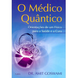 O Médico Quântico Orientações De Um Físico Para A Saúde E A Cura De Goswami Amit Editora Cultrix Capa Mole Em Português