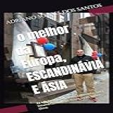 O Melhor Da Europa, Escandinávia E ásia: França,alemanha, Suiça, Dinamarca, Noruega, Rússia,japão, índia E China. (portuguese Edition)