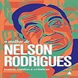 O Melhor De Nelson Rodrigues Teatro Contos E Crônicas Coleção O Melhor De 