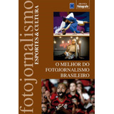 O Melhor Do Fotojornalismo Brasileiro Esportes Cultura