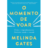 O Momento De Voar: Como O Empoderamento Feminino Muda O Mundo, De Gates, Melinda. Editorial Gmt Editores Ltda.,editora Sextante,editora Sextante, Capa Mole Em Português, 2019