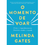 O Momento De Voar: Como O Empoderamento Feminino Muda O Mundo, De Gates, Melinda. Gmt Editores Ltda.,editora Sextante,editora Sextante, Capa Mole Em Português, 2019
