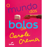 O Mundo Dos Bolos Da Carole Crema, De Crema, Carole. Editorial Senac - Rj, Capa Mole Em Português