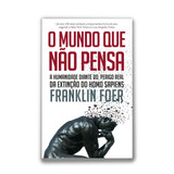 O Mundo Que Não Pensa A Humanidade Diante Do Perigo Real Da Extinção Do Homo Sapiens De Foer Franklin Editorial Casa Dos Mundos Produção Editorial E Games Ltda Tapa Mole En Português 2018