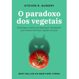 O Paradoxo Dos Vegetais: Os Perigos Ocultos Em Alimentos Saudáveis Que Causam Doenças E Ganho De Peso, De Gundry, Steven R.. Editorial Editora Schwarcz Sa, Tapa Mole En Português, 2019