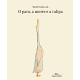 O Pato, A Morte E A Tulipa, De Wolf Erlbruch. Editorial Companhia Das Letrinhas, Capa Dura Em Português