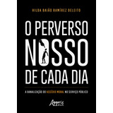 O Perverso Nosso De Cada Dia: A Banalização Do Assédio Moral No Serviço Público, De Deleito, Hilda Baião Ramírez. Editorial Appris Editora E Livraria Eireli - Me, Capa Mole Em Português, 2022