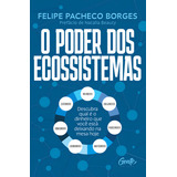 O Poder Dos Ecossistemas: Descubra Qual É O Dinheiro Que Você Está Deixando Na Mesa Hoje, De Felipe Pacheco Borges., Vol. 1. Editorial Gente, Capa Mole, Edição 1 Em Português, 2024