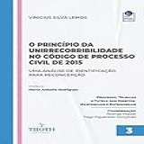 O PRINCÍPIO DA UNIRRECORRIBILIDADE NO CÓDIGO DE PROCESSO CIVIL DE 2015 UMA ANÁLISE DE IDENTIFICAÇÃO PARA RECONCEPÇÃO