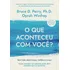 O Que Aconteceu Com Você? - Uma Visão Sobre Trauma, Resiliên