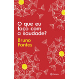 O Que Eu Faço Com A Saudade?, De Fontes, Bruno. Editora Planeta Do Brasil Ltda., Capa Mole Em Português, 2019