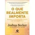 O Que Realmente Importa: Superando As Distrações Em Busca De Uma Vida Mais Significativa - Editora Alta Books