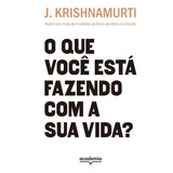 O Que Você Está Fazendo Com A Sua Vida?: Autor Com Mais De 4 Milhões De Livros Vendidos, De J. Krishnamurti., Vol. 1. Editorial Academia, Capa Mole, Edição 1 Em Português, 2024