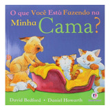 O Que Você Está Fazendo Na Minha Cama De Bedford David Histórias Emocionantes Editorial Ciranda Cultural Editora E Distribuidora Ltda Capa Mole Em Português 2011