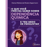 O Que Voce Precisa Saber Sobre Dependencia Quimica E Tem Medo De Perguntar De Oppermann Clarice Mottola De Oliveira Vol 1 Editorial Sinopsys Editora Capa Mole Edição 1 Em Português 2023