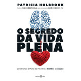 O Segredo Da Vida Plena: Construindo A Ponte Da Fé Entre A Mente E O Coração, De Patricia Holbrook. Editorial Novo Ceu, Capa Mole, Edição 1 Em Português, 2024