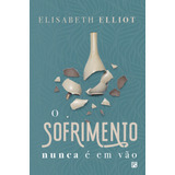O Sofrimento Nunca É Em Vão De Elliot Elisabeth Editora Missão Evangélica Literária Capa Mole Em Português 2020