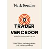 O Trader Vencedor Como Operar Em Flow E Dominar O Mercado Com Confiança De Douglas Mark Editora Schwarcz Sa Capa Mole Em Português 2021