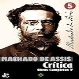 Obras Completas De Machado De Assis V Crítica Completa Edição Definitiva 