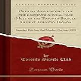 Official Announcement Of The Eleventh Annual Race Meet Of The Toronto Bicycle Club At Toronto, Canada: Saturday, 13th Aug. And Monday, 15th Aug., 1892 (classic Reprint)