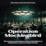 Operation Mockingbird The Controversial History Of The CIA S Efforts To Manipulate American Media Outlets English Edition 