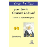 Orar 15 Dias Com Santa Catarina Labouré A Vidente Da Medalha Milagrosa De Élisabeth Charpy Vol Único Editora Santuário Capa Mole 1 Edição Em Português 2011
