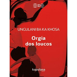 Orgia Dos Loucos: Coleçao Vozes Da Africa, De Khosa, Ungulani Ba Ka. Editora Kapulana Publicaçoes, Capa Mole, Edição 1ª Edição - 2016 Em Português