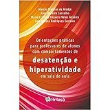 Orientações Práticas Para Professores De Alunos Com Comportamento De Desatenção E Hiperatividade Em Sala De Aula