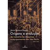 Origens E Evolução Da Industria De Máquinas E Equipamentos Em São Paulo 1870 1960 De Michel Marson Deliberali Editorial Annablume Tapa Blanda En Español 2017