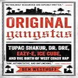 Original Gangstas Tupac Shakur Dr Dre Eazy E Ice Cube And The Birth Of West Coast Rap