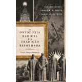 Ortodoxia Radical E A Tradição Reformada