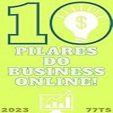 Os 10 Pilares Do Business Em 2023 O Público Alvo Construir Um Site Profissional E Fácil De Usar Utilizar Ferramentas De Análise De Dados Publicidade Online Técnicas De SEO E Utilizar As Redes 