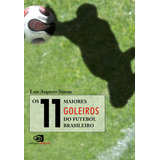 Os 11 Maiores Goleiros Do Futebol Brasileiro, De Simon, Luis Augusto. Editorial Editora Pinsky Ltda, Tapa Mole En Português, 2010