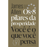 Os 8 Pilares Da Prosperidade Você É O Que Você Pensa De James Allen Editora Agir Capa Mole Em Português