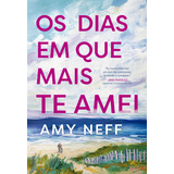 Os Dias Em Que Mais Te Amei, De Amy Neff. Editorial Record, Capa Mole, Edição 1 Em Português, 2024