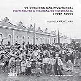 Os Direitos Das Mulheres Feminismo E Trabalho No Brasil 1917 1937 