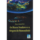 Os Discos Voadores E A Origem Da Humanidade, De : Marco Antonio Petit. Série Não Aplica, Vol. Não Aplica. Editora Editora Do Conhecimento, Capa Mole, Edição Não Aplica Em Português, 2017