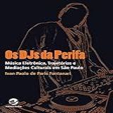 Os DJs Da Perifa Música Eletrônica Trajetórias E Mediações Culturais Em São Paulo